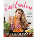 Just Feed Me: Simply Delicious Recipes from My Heart to Your Plate