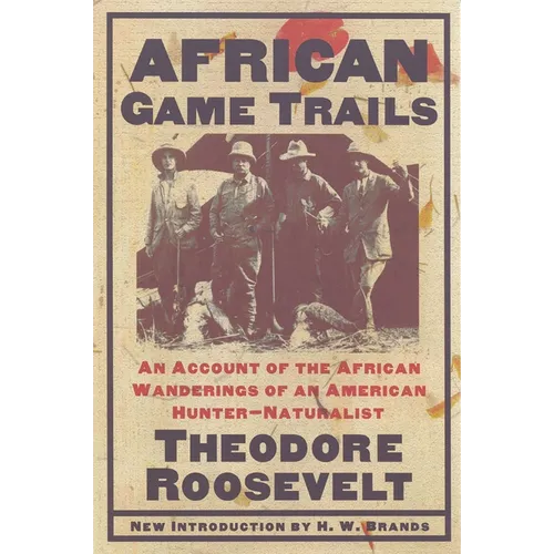 African Game Trails: An Account of the African Wanderings of an American Hunter-Naturalist