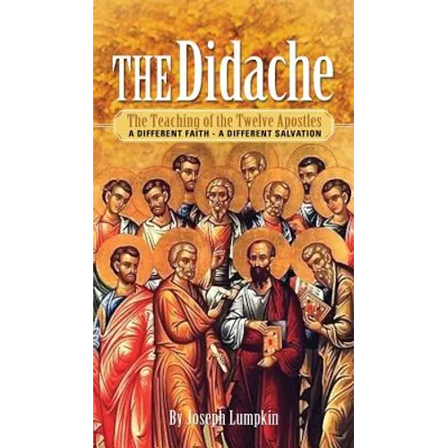 The Didache: The Teaching of the Twelve Apostles - A Different Faith - A Different Salvation
