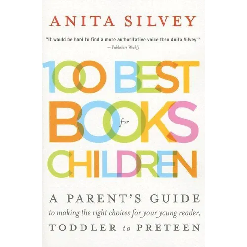 100 Best Books for Children: A Parent's Guide to Making the Right Choices for Your Young Reader, Toddler to Preteen