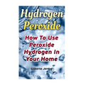 Hydrogen Peroxide: How To Use Peroxide Hydrogen In Your Home