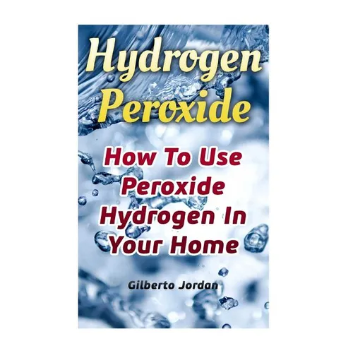 Hydrogen Peroxide: How To Use Peroxide Hydrogen In Your Home