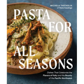 Pasta for All Seasons: Dishes That Celebrate the Flavors of Italy and the Bounty of the Pacific Northwest