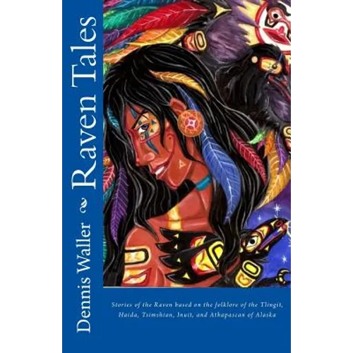 Raven Tales: Stories of the Raven based on the folklore of the Tlingit, Haida, Tsimshian, Inuit, and Athapascan of Alaska