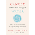 Cancer and the New Biology of Water: Why the War on Cancer Has Failed and What That Means for More Effective Prevention and Treatment