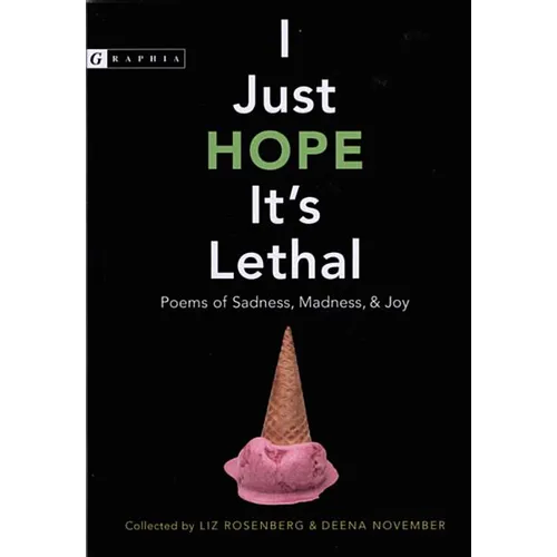 I Just Hope It's Lethal: Poems of Sadness, Madness, and Joy