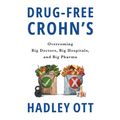 Drug-Free Crohn's: Overcoming Big Doctors, Big Hospitals, and Big Pharma
