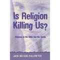 Is Religion Killing Us?: Violence in the Bible and the Quran