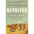 Revolver: Sam Colt and the Six-Shooter That Changed America