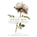 The Little Way: Reflections on the Joy of Smallness in God's Infinite Love