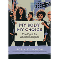 My Body, My Choice: The Fight for Abortion Rights