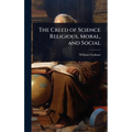 The Creed of Science Religious, Moral, and Social