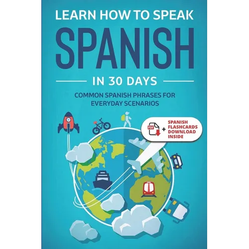 Learn Spanish For Adult Beginners: Speak Spanish In 30 Days And Learn Everyday Phrases