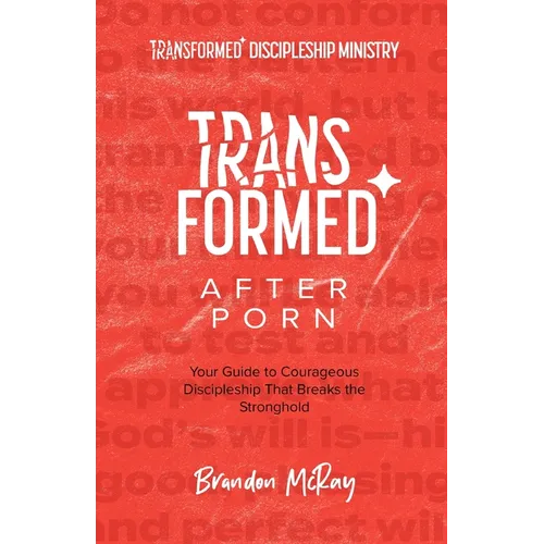 Transformed After Porn: Your Guide to Courageous Discipleship That Breaks the Stronghold
