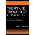 The Art and Thought of Heraclitus: A New Arrangement and Translation of the Fragments with Literary and Philosophical Commentary
