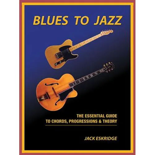 Blues to Jazz: The Essential Guide to Chords, Progression & Theory