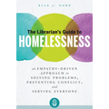 The Librarian's Guide to Homelessness: An Empathy-Driven Approach to Solving Problems, Preventing Conflict, and Serving Everyone