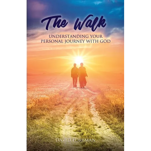 The Walk: Understanding Your Personal Walk with GOD