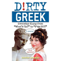 Dirty Greek: Everyday Slang from "What's Up?" to "F*%# Off!"