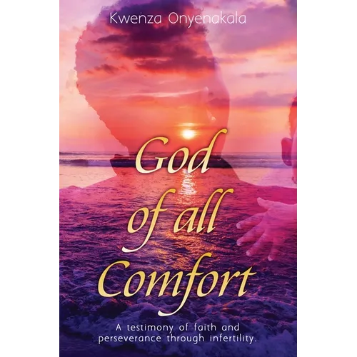 God of all Comfort: a testimony of faith and perserverance through infertility
