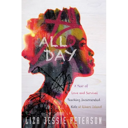 All Day: A Year of Love and Survival Teaching Incarcerated Kids at Rikers Island