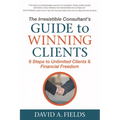 The Irresistible Consultant's Guide to Winning Clients: 6 Steps to Unlimited Clients & Financial Freedom