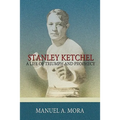 Stanley Ketchel: A Life of Triumph and Prophecy