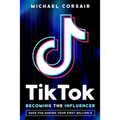 TikTok: Becoming the Influencer: Have Fun Making Your First Million $