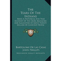 The Tears Of The Indians: Being A Historical And True Account Of The Cruel Massacres And Slaughters Of Above Twenty Million Of Innocent People (1656)