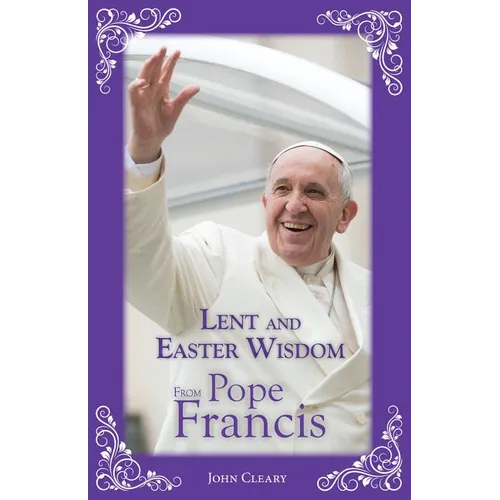 Lent and Easter Wisdom from Pope Francis