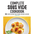Complete Sous Vide Cookbook: 150+ Recipes for Perfect Meat, Seafood, Vegetables, and More