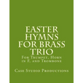 Easter Hymns For Brass Trio - Bb Trumpet, Horn in F, and Trombone: For Bb Trumpet, Horn in F, and Trombone