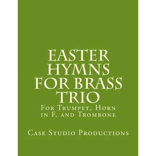 Easter Hymns For Brass Trio - Bb Trumpet, Horn in F, and Trombone: For Bb Trumpet, Horn in F, and Trombone