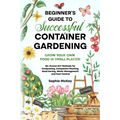 Beginner's Guide to Successful Container Gardening: Grow Your Own Food in Small Places! 25+ Proven DIY Methods for Composting, Companion Planting, See