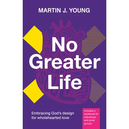 No Greater Life: Embracing God's Design for Wholehearted Love