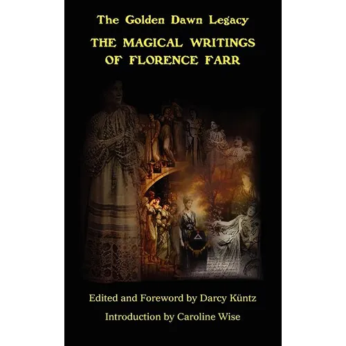 The Magical Writings of Florence Farr: The Golden Dawn Legacy Vol. 1