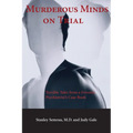 Murderous Minds on Trial: Terrible Tales from a Forensic Psychiatrist's Casebook