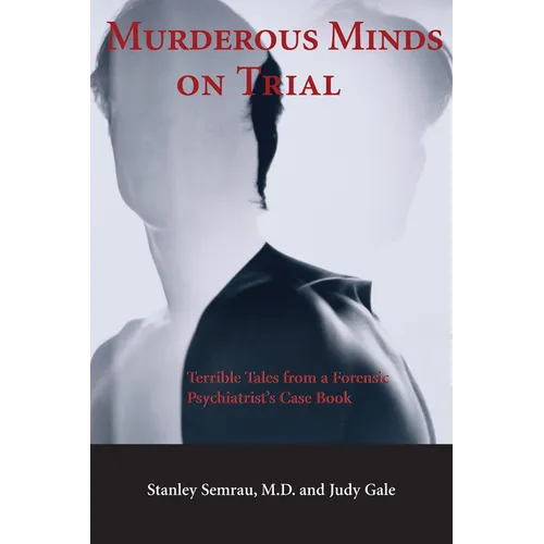 Murderous Minds on Trial: Terrible Tales from a Forensic Psychiatrist's Casebook