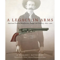 A Legacy in Arms: American Firearm Manufacture, Design, and Artistry, 1800-1900 Volume 10