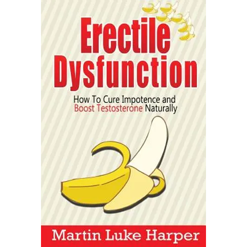 Erectile Dysfunction: How To Cure Impotence and Boost Testosterone Naturally