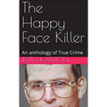 The Happy Face Killer An Anthology of True Crime
