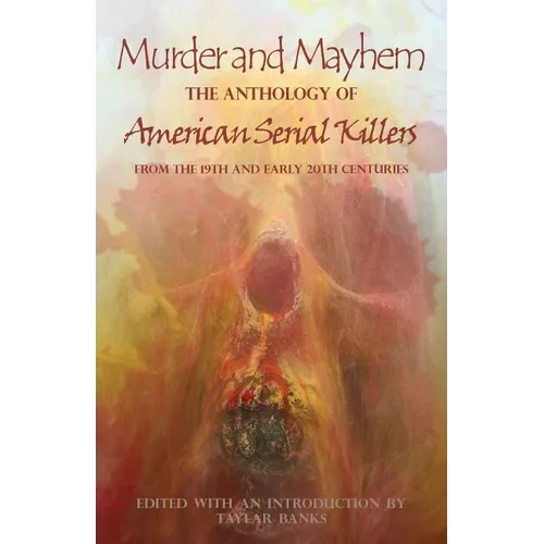 Murder and Mayhem: The Anthology of American Serial Killers from the 19th and Early 20th Centuries