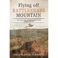 Flying Off Rattlesnake Mountain: The Amazing Story of Pioneer Inventor-Aviator, Micajah Clark Dyer