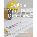 Build a Mountain Dulcimer: From a DulcimersByJeff Premium Kit