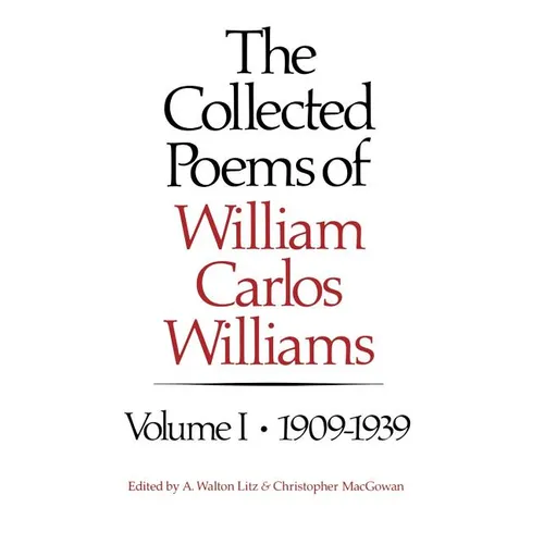 The Collected Poems of William Carlos Williams: 1909-1939