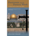 Passionate about the Passion Week: A Fresh Look at Jesus' Last Days
