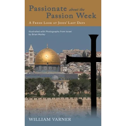Passionate about the Passion Week: A Fresh Look at Jesus' Last Days