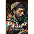 Saint Francis of Assisi: 100 Quotes to Live By