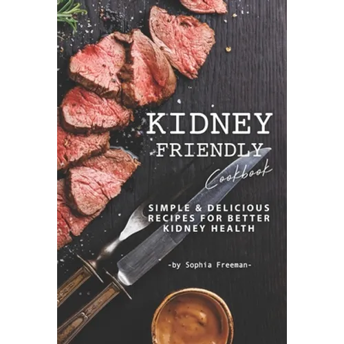 Kidney Friendly Cookbook: Simple Delicious Recipes for Better Kidney Health