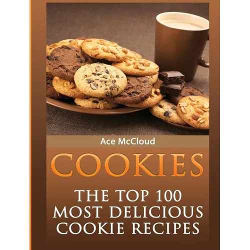 Cookies: The Top 100 Most Delicious Cookie Recipes